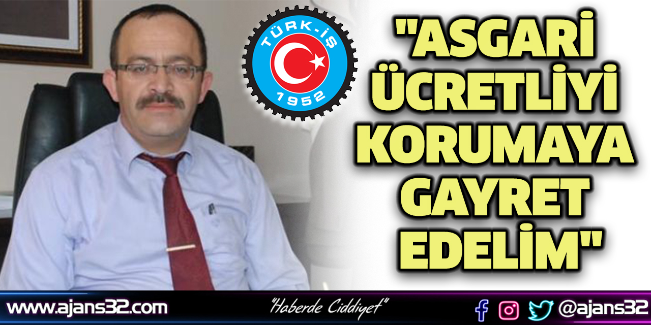 "Asgari Ücretliyi Korumaya Gayret Edelim"