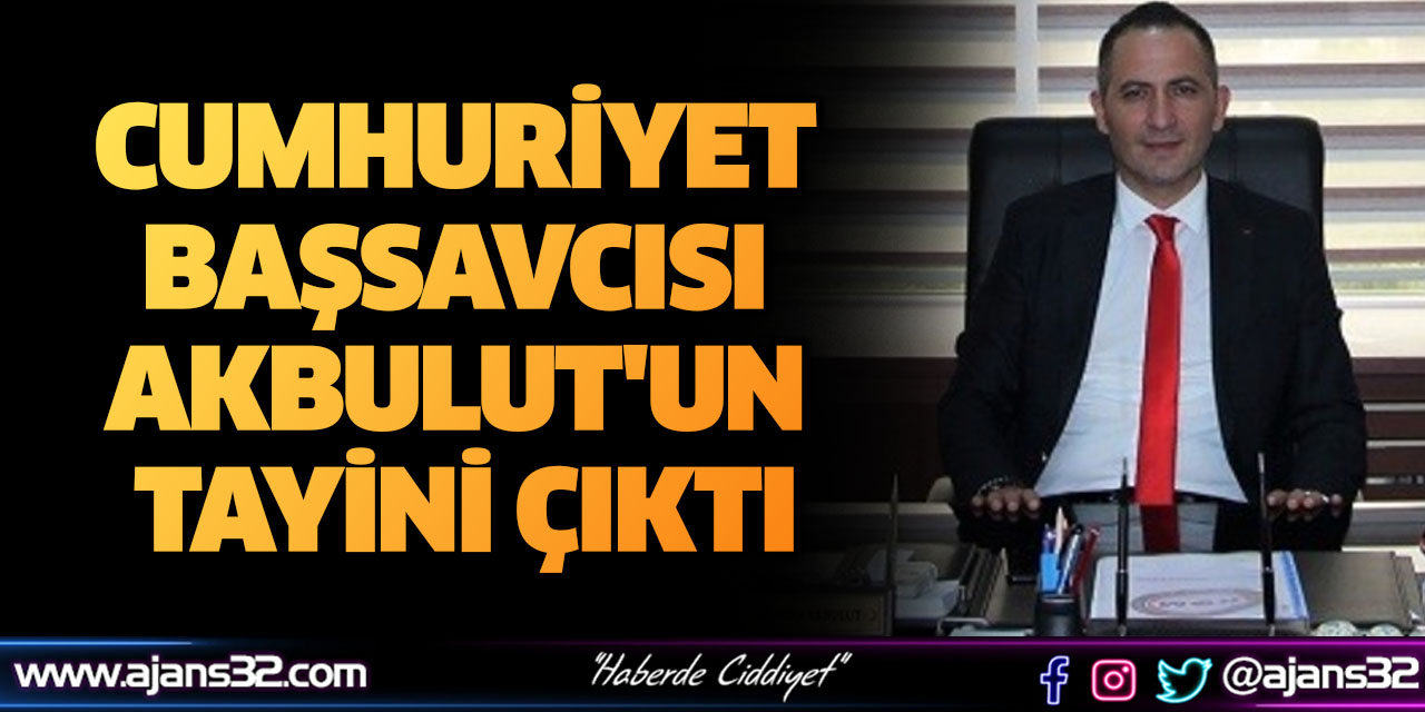 Cumhuriyet Başsavcısı Akbulut'un Tayini Çıktı