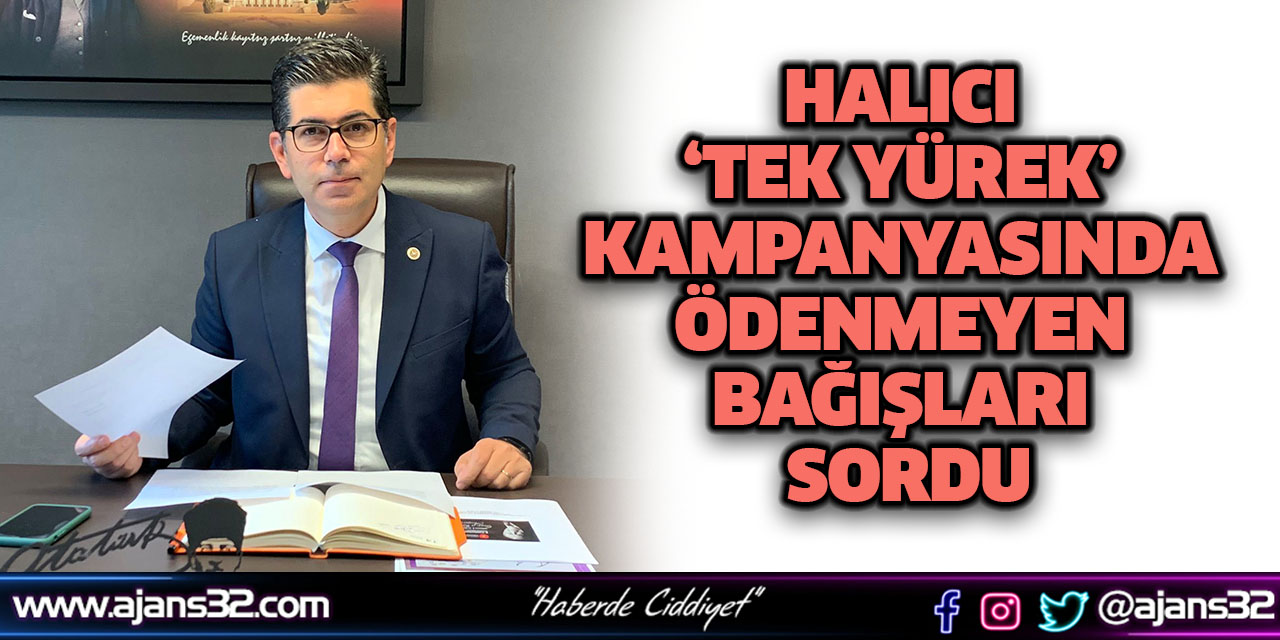 Halıcı ‘Tek Yürek’ Kampanyasında Ödenmeyen Bağışları Sordu