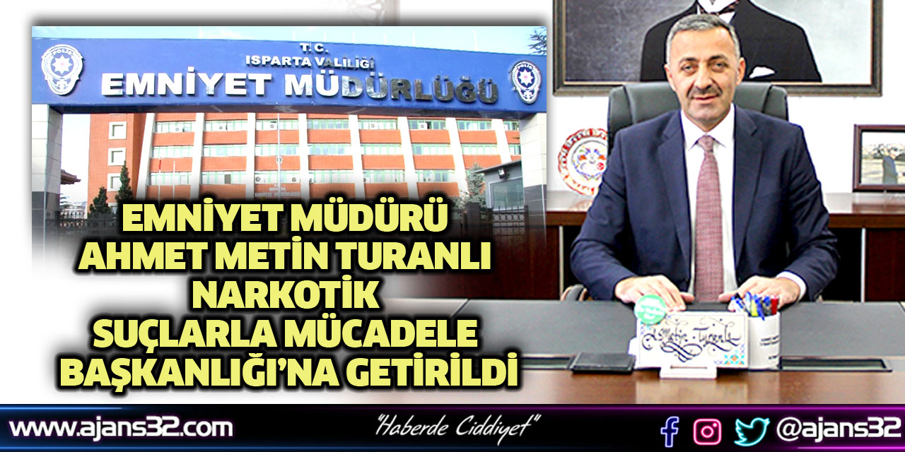 Emniyet Müdürü Ahmet Metin Turanlı Narkotik Suçlarla Mücadele Başkanlığı’na Getirildi