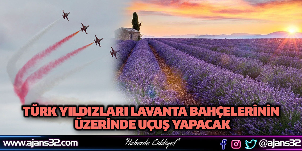 Türk Yıldızları Lavanta Bahçelerinin Üzerinde Uçuş Yapacak