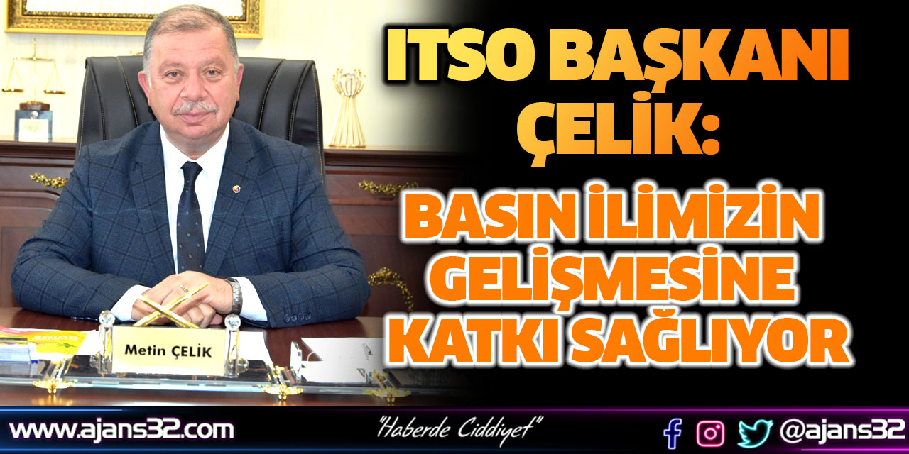 ITSO Başkanı Çelik: Basın İlimizin Gelişmesine Katkı Sağlıyor