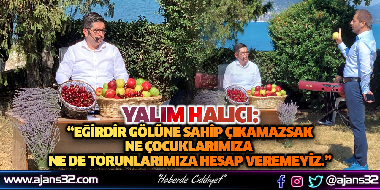 “Eğirdir Gölüne Sahip Çıkamazsak Ne Çocuklarımıza Ne de Torunlarımıza Hesap Veremeyiz.”