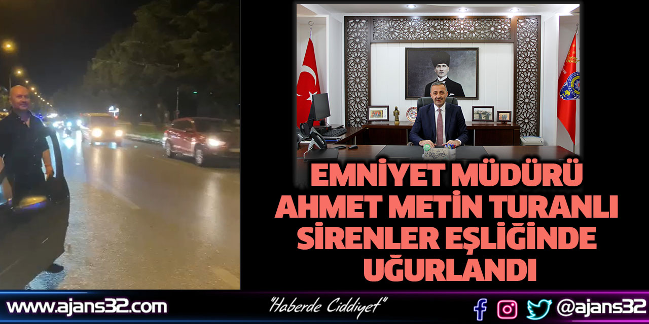 Emniyet Müdürü Ahmet Metin Turanlı Sirenler Eşliğinde Uğurlandı