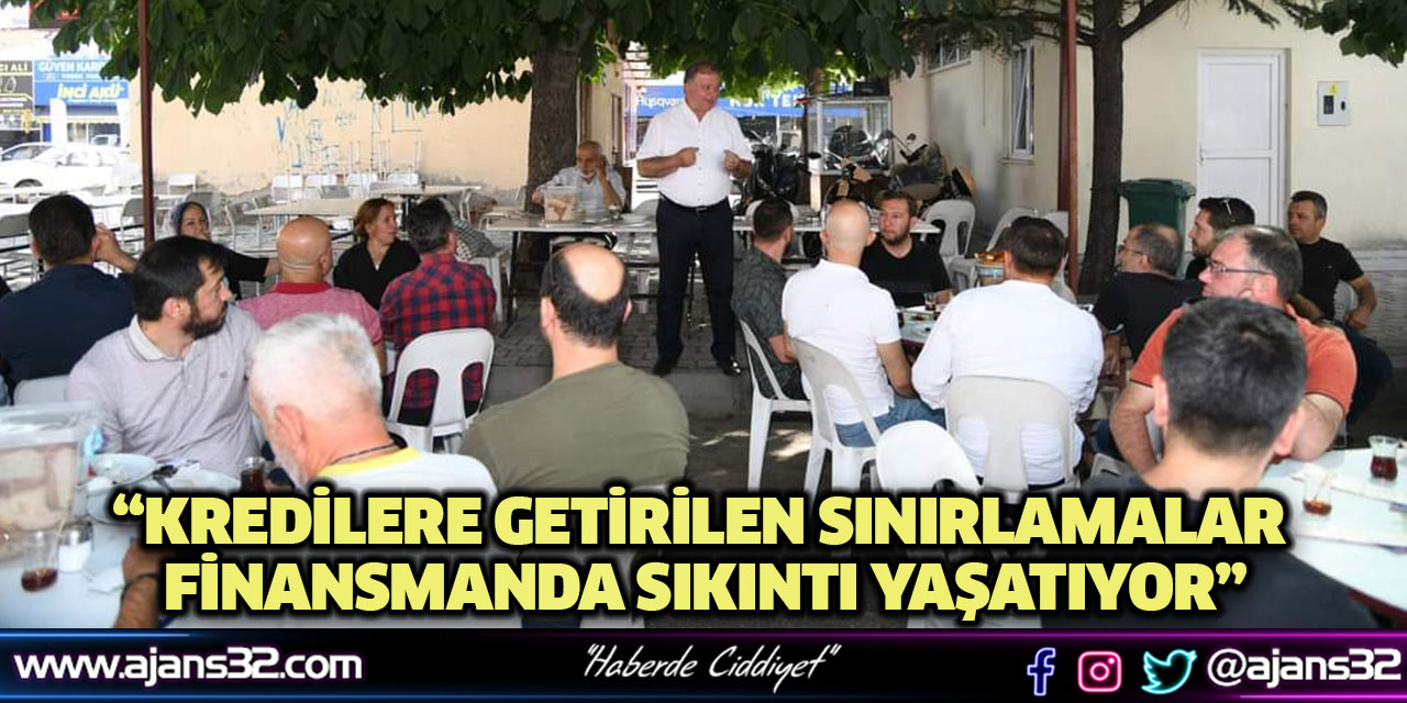 “Kredilere Getirilen Sınırlamalar Finansmanda Sıkıntı Yaşatıyor”