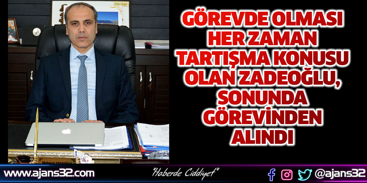 Zadeoğlu Sonunda Görevinden Alındı