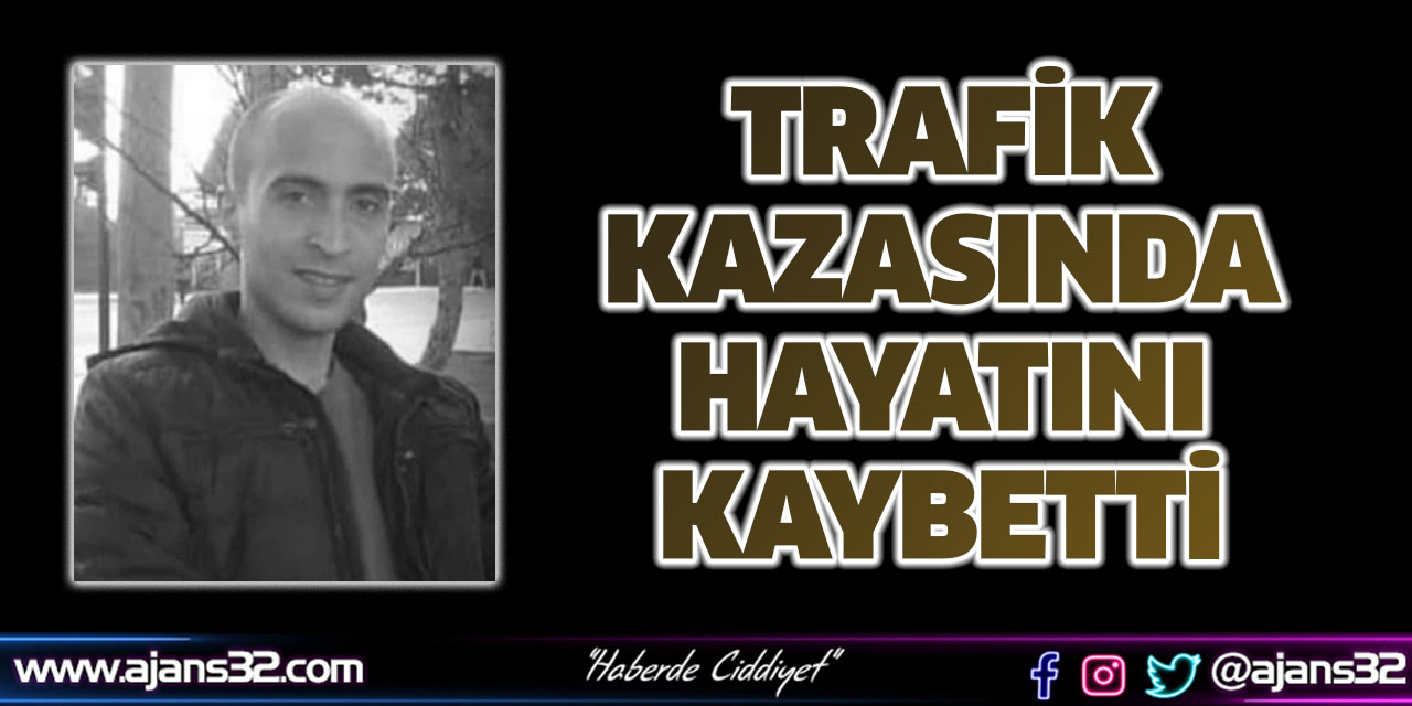 Trafik Kazasında Hayatını Kaybetti