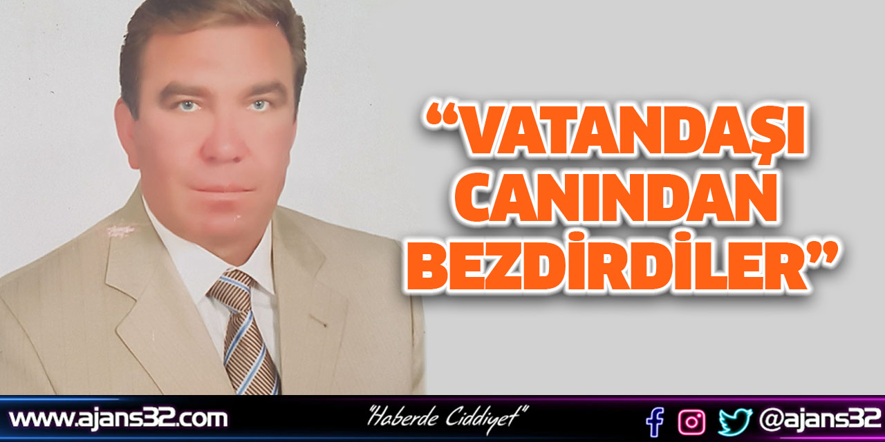 “Vatandaşı Canından Bezdirdiler”