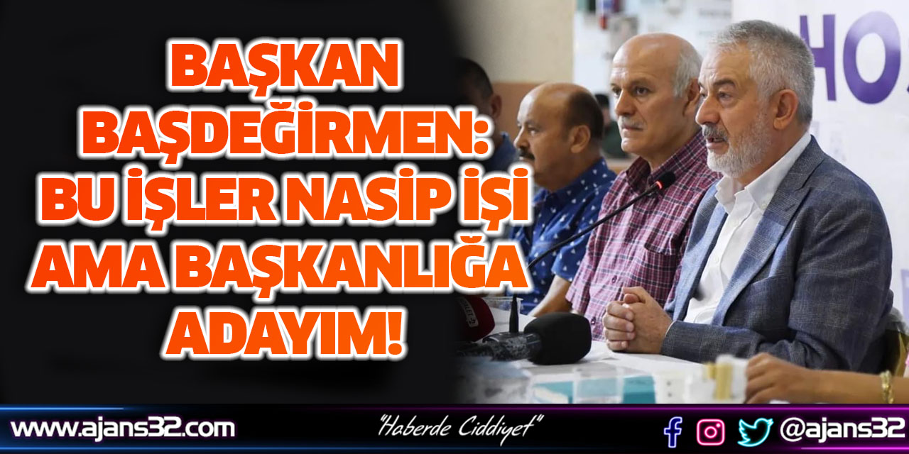 Başdeğirmen: "Bu işler Nasip İşi Ama Başkanlığa Adayım"