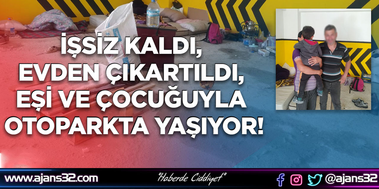 İşsiz Kaldı, Evden Çıkartıldı, Eşi ve Çocuğuyla Otoparkta Yaşıyor!