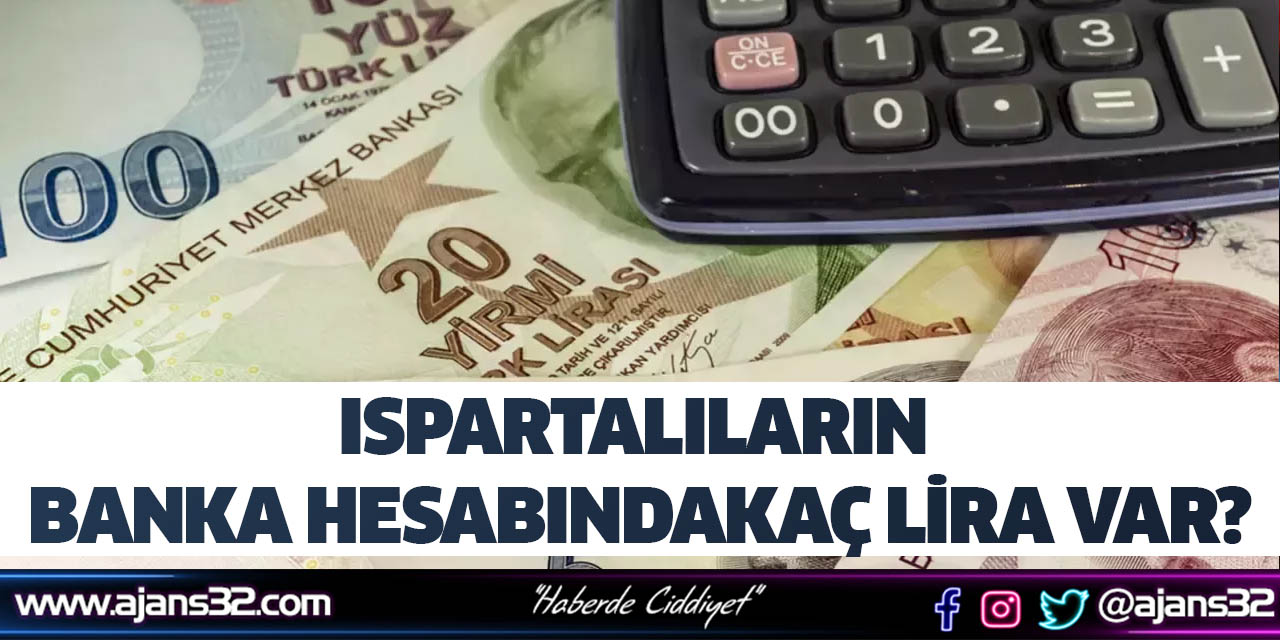 Ispartalıların Banka Hesabında Kaç Lira Var?