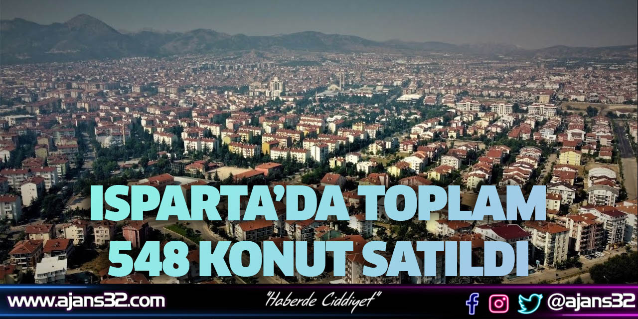 Isparta’da Toplam 548 Konut Satıldı