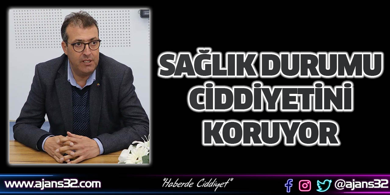 Sağlık Durumu Ciddiyetini Koruyor