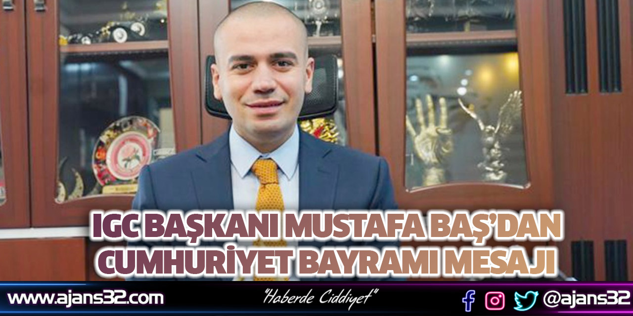 IGC Başkanı Mustafa Baş’dan Cumhuriyet Bayramı Mesajı