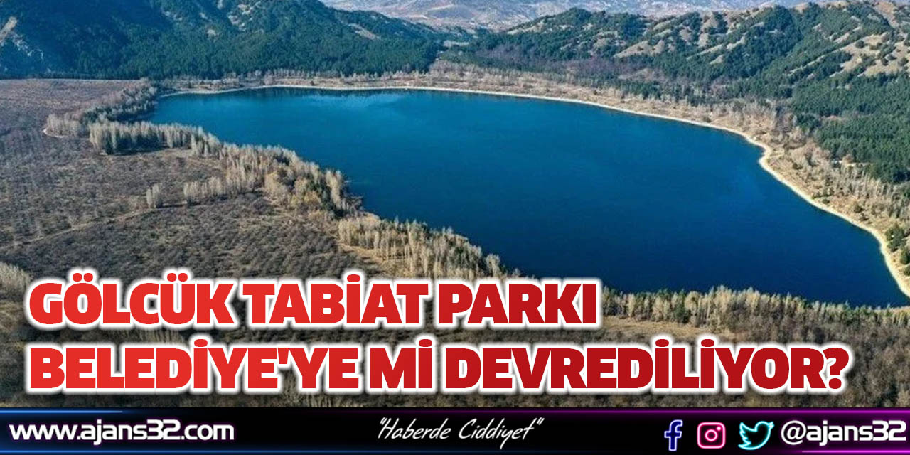 Gölcük Tabiat Parkı Isparta Belediyesi'ne Mi Devrediliyor?