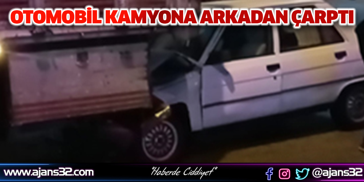 Otomobil Kamyona Arkadan Çarptı