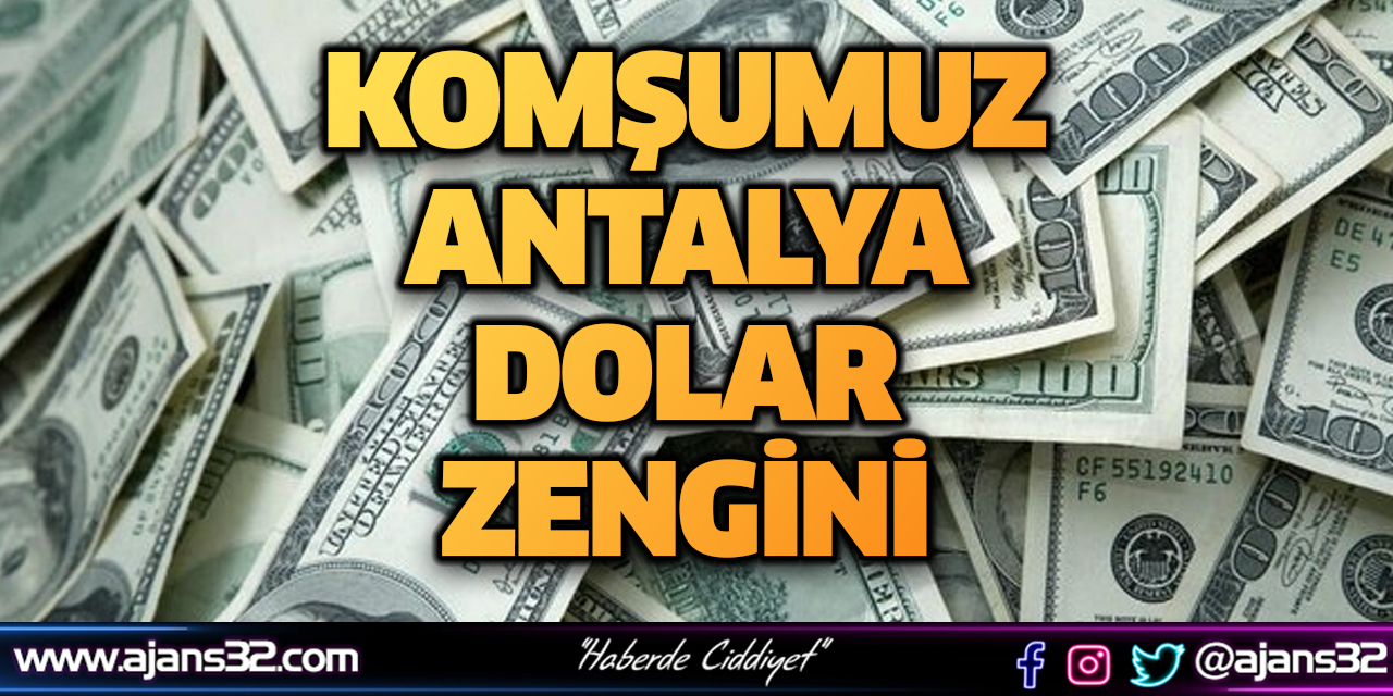 Komşumuz Antalya Dolar Zengini