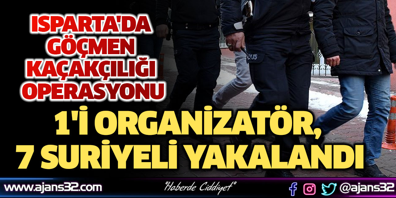 Isparta'da Göçmen Kaçakçılığı Operasyonu: 1'i Organizatör, 7 Suriyeli Yakalandı