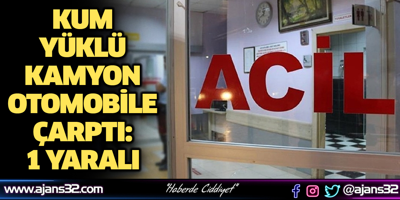 Kum Yüklü Kamyon Otomobile Çarptı: 1 Yaralı