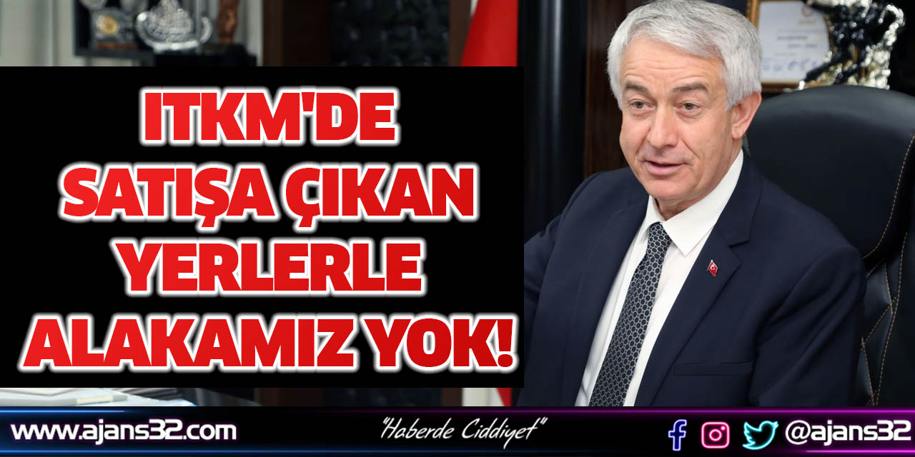 Itkm'de Satışa Çıkan Yerlerle Alakamız Yok!