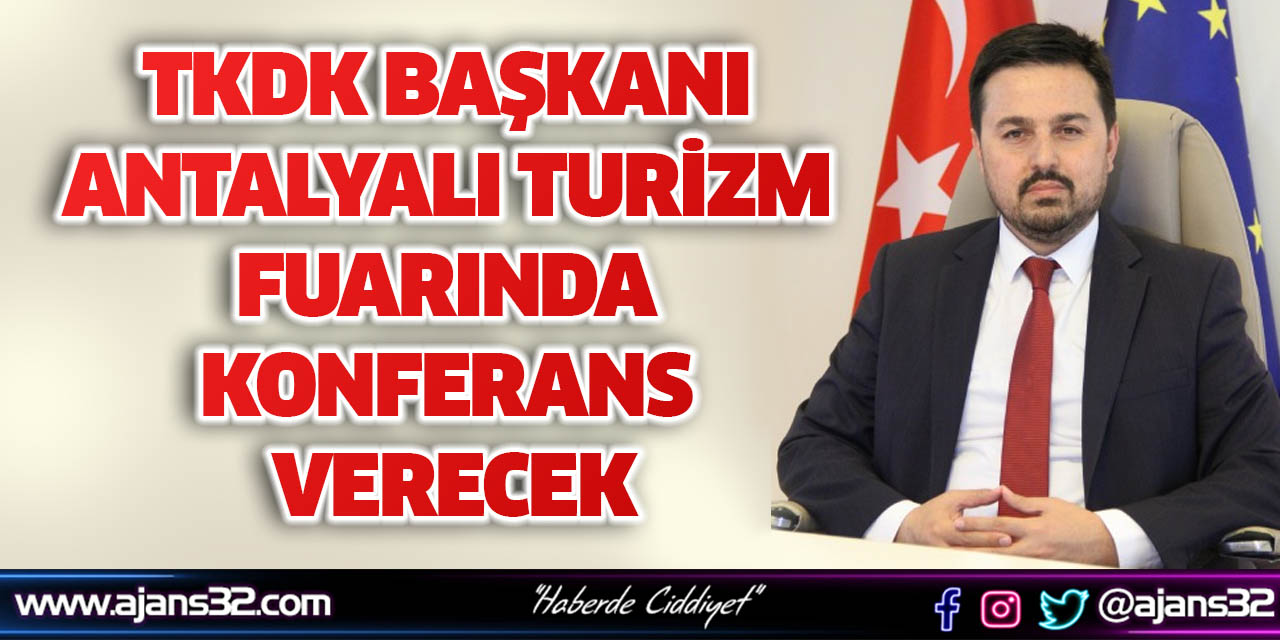TKDK Başkanı Antalyalı Turizm Fuarında Konferans Verecek