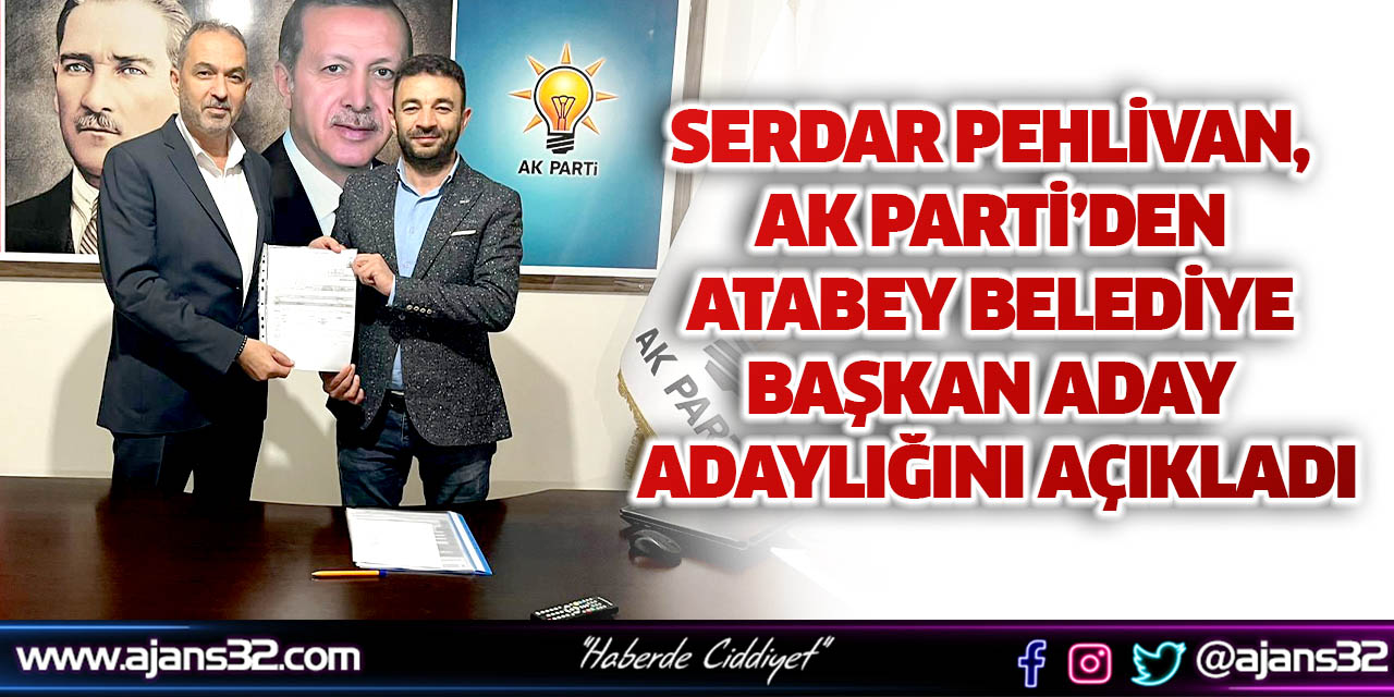 Serdar Pehlivan, Ak Parti’den Atabey Belediye Başkan Aday Adaylığını Açıkladı