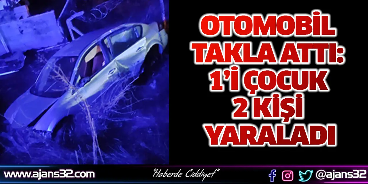 Otomobil Takla Attı: 1’i Çocuk 2 Kişi Yaraladı