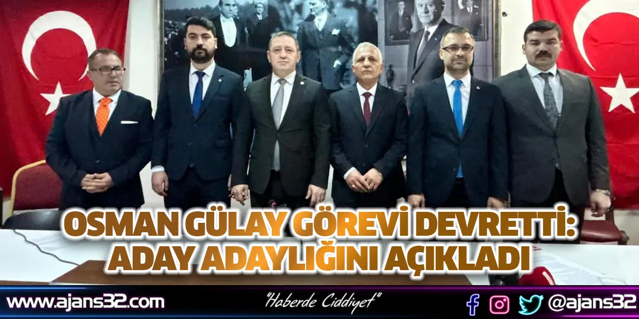 Osman Gülay Görevi Devretti: Aday Adaylığını Açıkladı