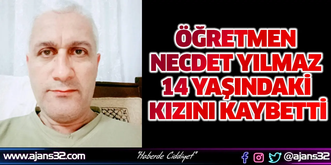 Öğretmen Necdet Yılmaz 14 Yaşındaki Kızını Kaybetti