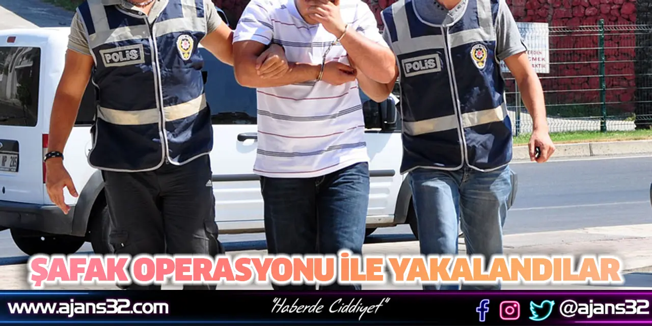 Şafak Operasyonu İle Yakalandılar