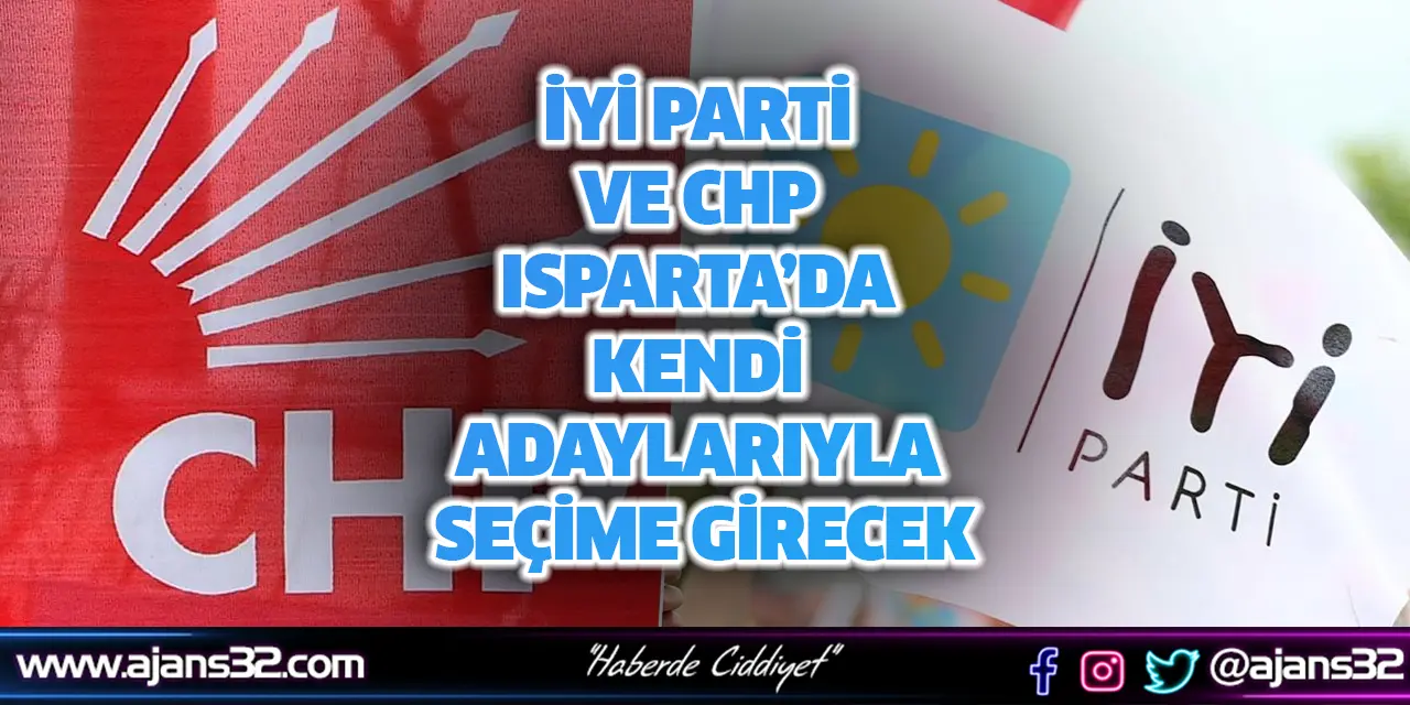 İyi Parti ve CHP Isparta’da Kendi Adaylarıyla Seçime Girecek