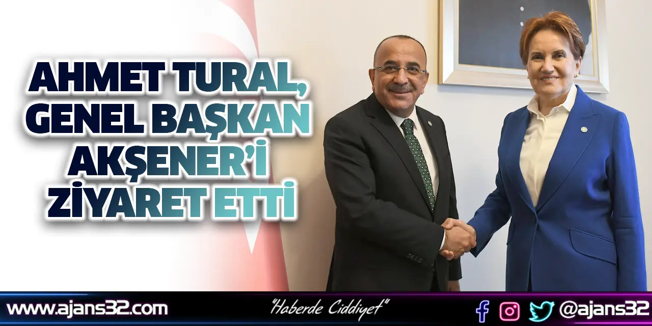 Ahmet Tural, Genel Başkan Akşener’i Ziyaret Etti