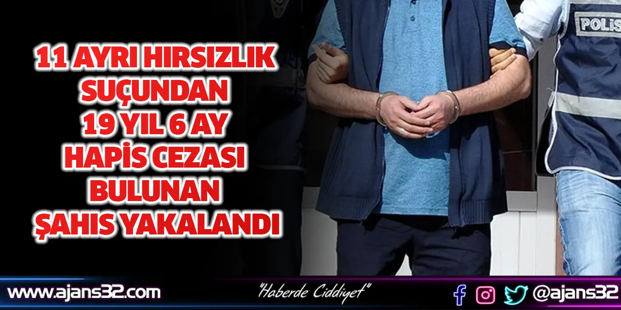 11 Ayrı Hırsızlık Suçundan 19 Yıl 6 Ay Hapis Cezası Bulunan Şahıs Yakalandı