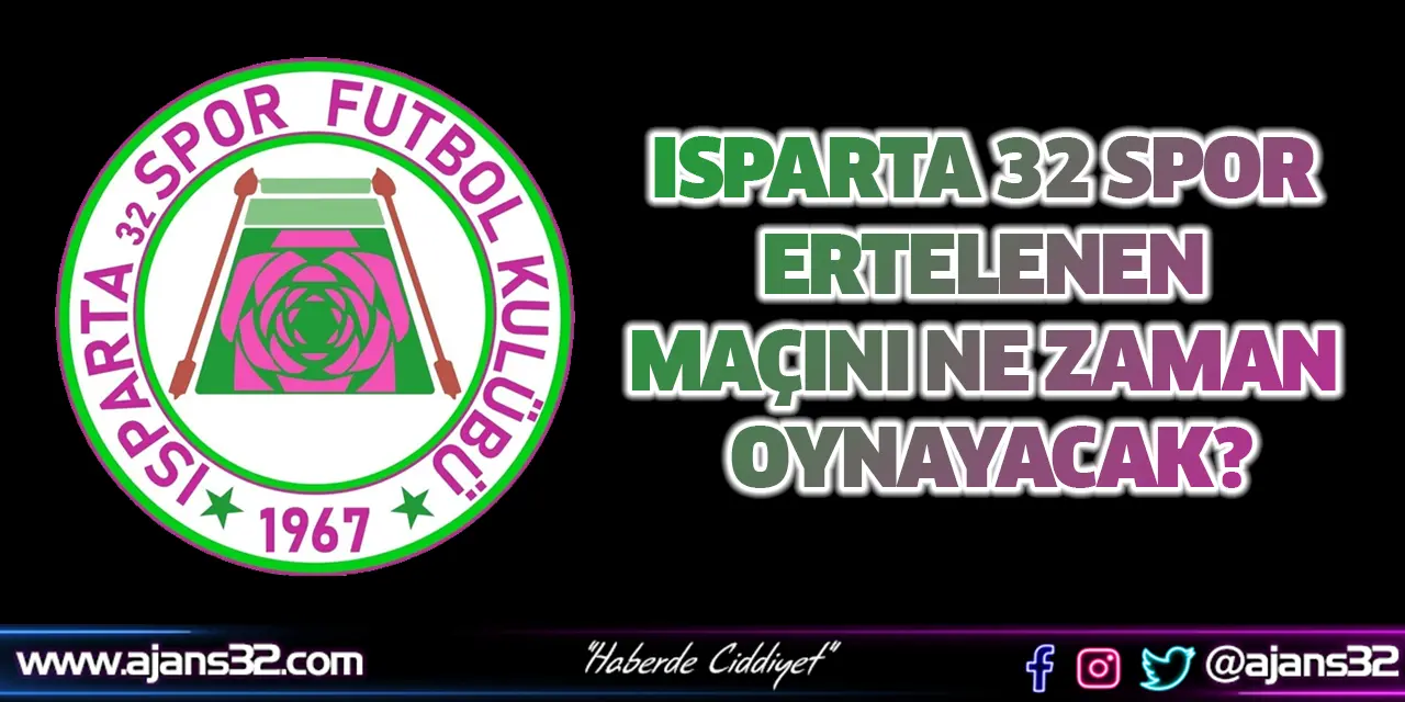 Isparta 32 Spor Ertelenen Maçını Ne Zaman Oynayacak?