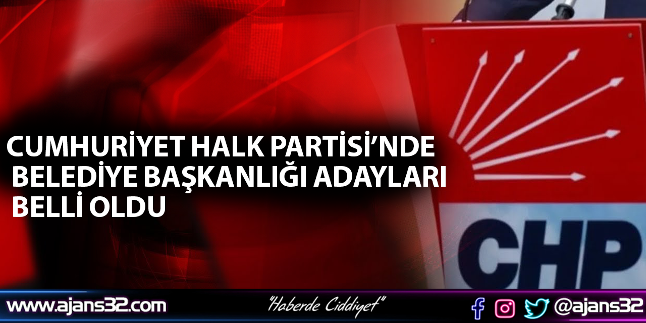 Cumhuriyet Halk Partisi'nde Belediye Başkanlığı Aday Adayları Belli Oldu