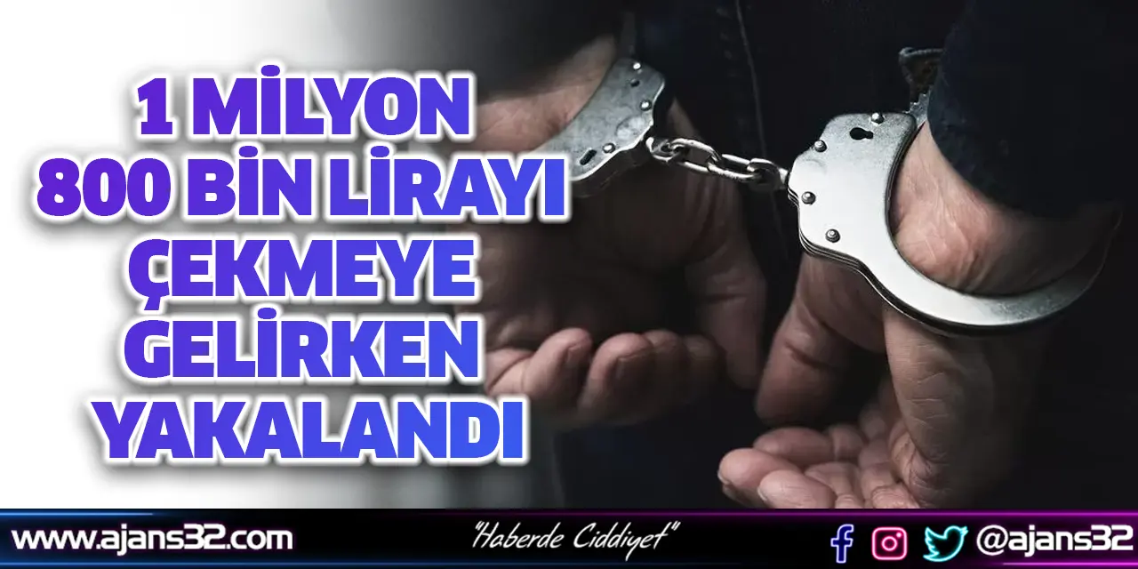 1 Milyon 800 Bin Lirayı Çekmeye Gelirken Yakalandı