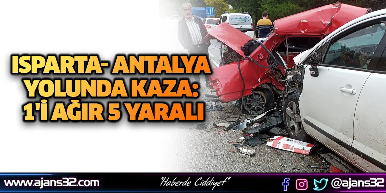 Isparta- Antalya Yolunda Kaza: 1'i Ağır 5 Yaralı