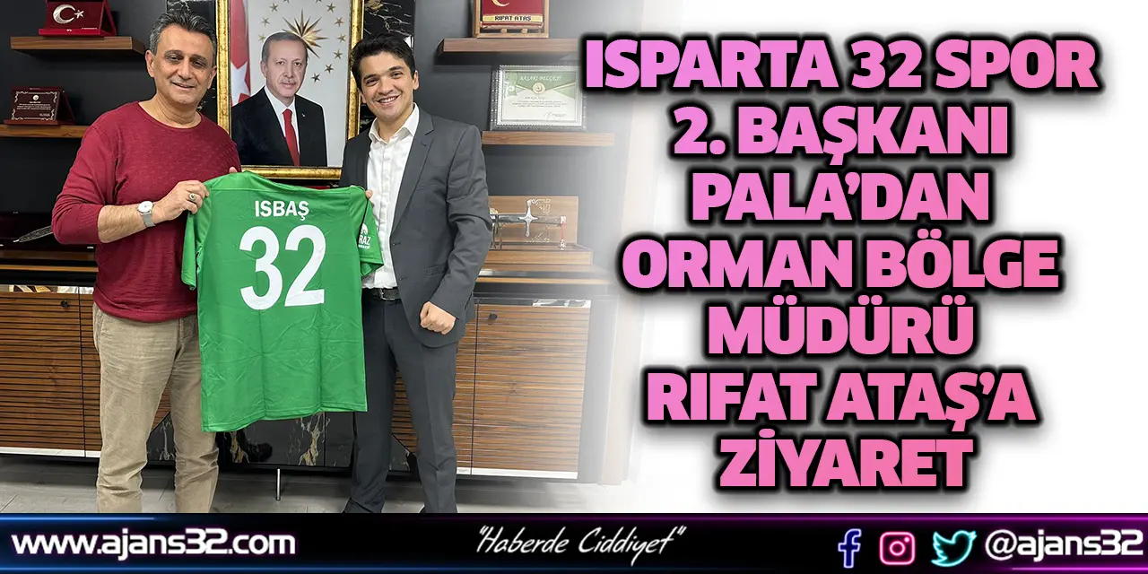 Isparta 32 Spor 2. Başkanı Pala’dan Orman Bölge Müdürü Rıfat Ataş’a Ziyaret