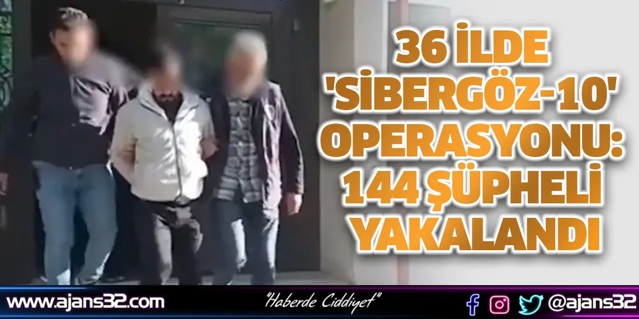 36 İlde 'Sibergöz-10' Operasyonu: 144 Şüpheli Yakalandı