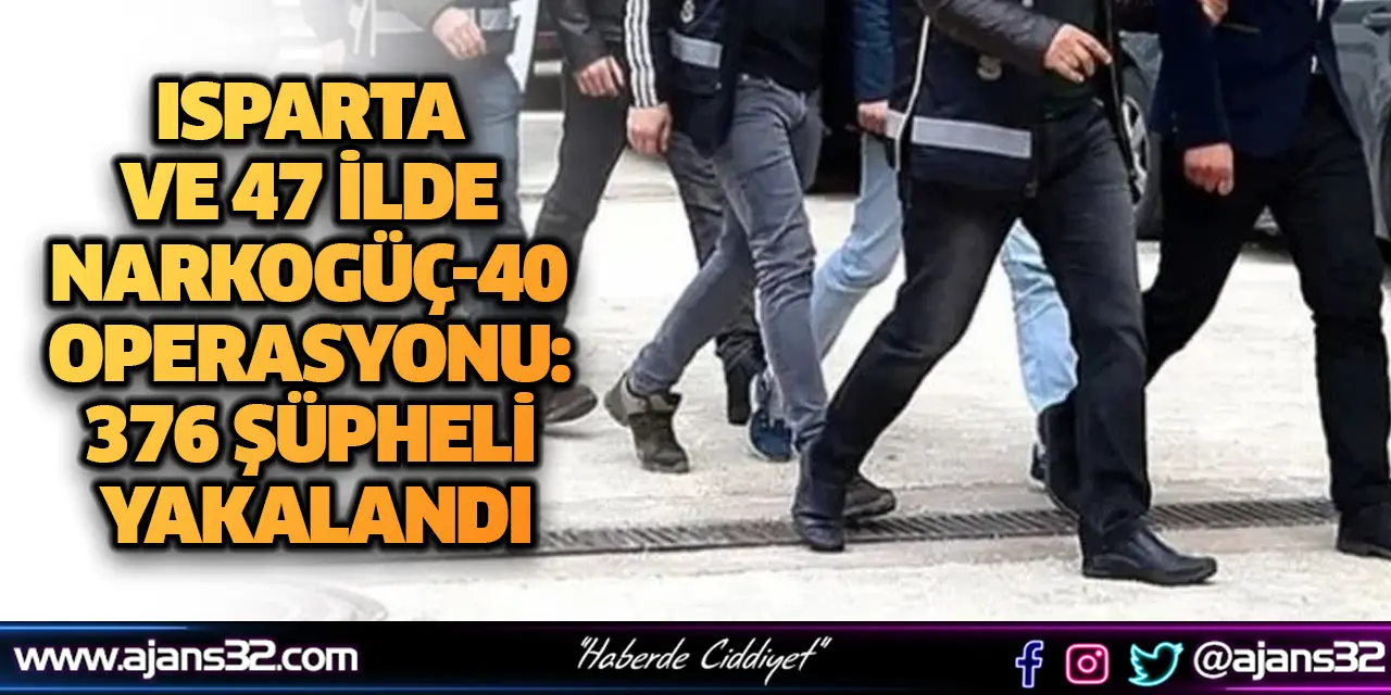 Isparta ve 47 İlde Narkogüç-40 Operasyonu:376 Şüpheli Yakalandı