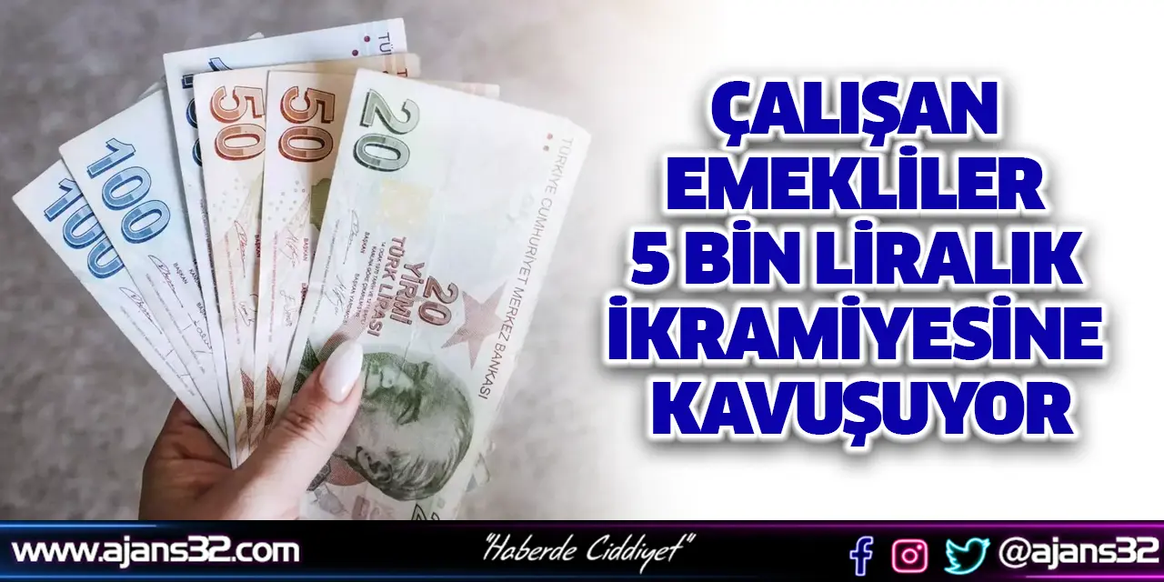 Çalışan Emekliler 5 Bin Liralık İkramiyesine Kavuşuyor