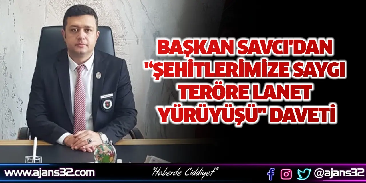 Başkan Savcı'dan '‘Şehitlerimize Saygı Teröre Lanet Yürüyüşü'' Daveti