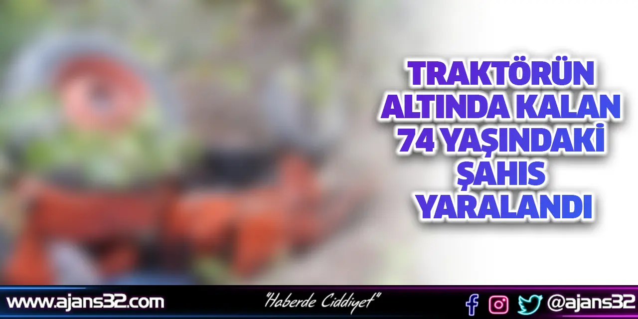 Traktörün Altında Kalan 74 Yaşındaki Şahıs Yaralandı