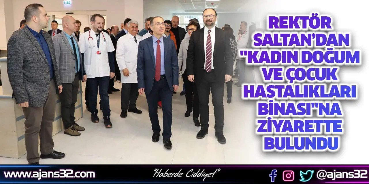 Rektör Prof. Dr. Saltan "Kadın Doğum ve Çocuk Hastalıkları Binası"na Ziyarette Bulundu