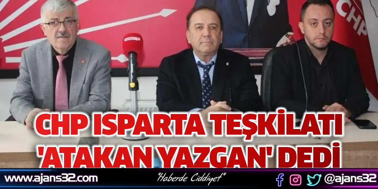 CHP Isparta Teşkilatı 'Atakan Yazgan' Dedi