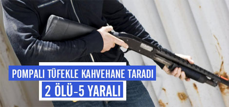 Pompalı Tüfekle Kahvehane Taradı: 2 Ölü 5 Yaralı