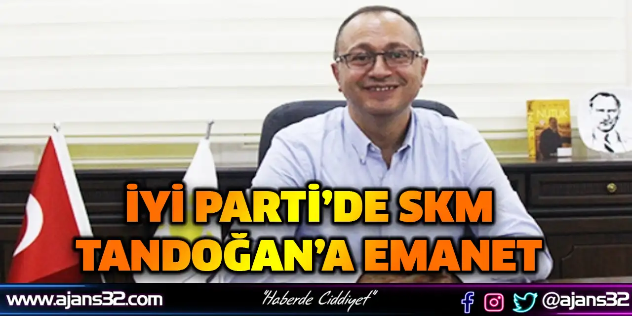 İyi Parti’de SKM Tandoğan’a Emanet