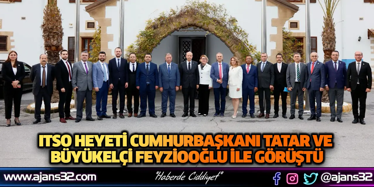 ITSO Heyeti Cumhurbaşkanı Tatar ve Büyükelçi Feyziooğlu İle Görüştü