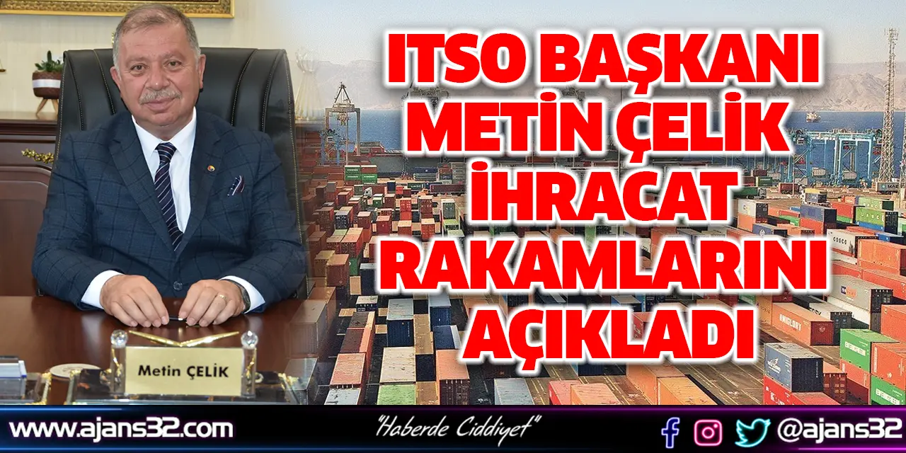 ITSO Başkanı Metin Çelik  İhracat Rakamlarını Açıkladı