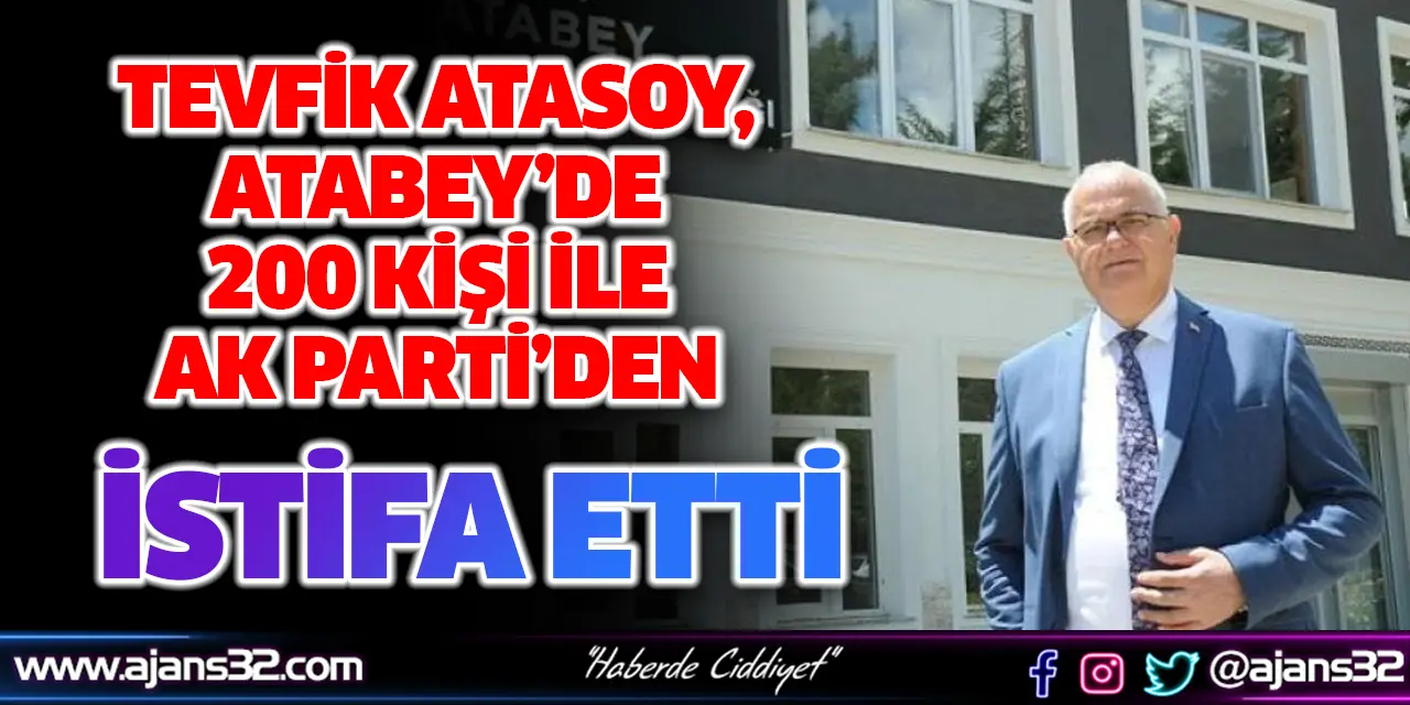 Tevfik Atasoy, Atabey’de 200 Kişi İle AK Parti’den İstifa Etti